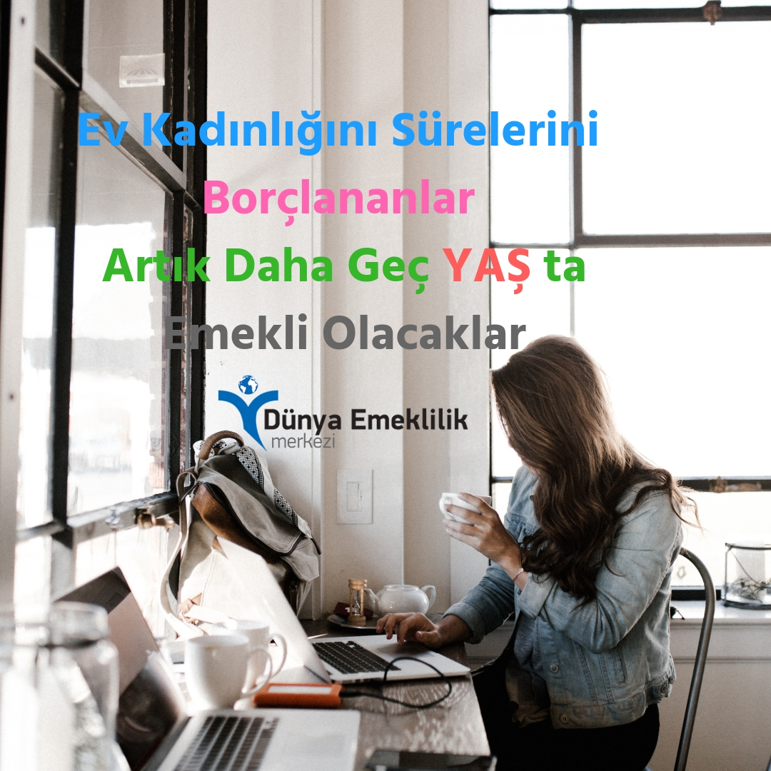 Ev Kadınlığını Sürelerini Borçlananlar Daha Geç YAŞ ta Emekli Olacaklar