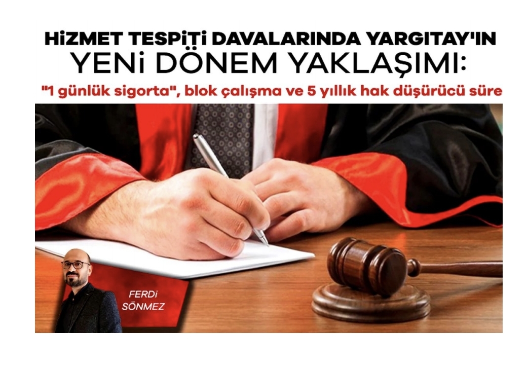 HİZMET TESPİTİ DAVALARINDA YARGITAY’IN YENİ DÖNEM YAKLAŞIMI “1 GÜNLÜK SİGORTA”, BLOK ÇALIŞMA VE 5 YILLIK HAK DÜŞÜRÜCÜ SÜRE